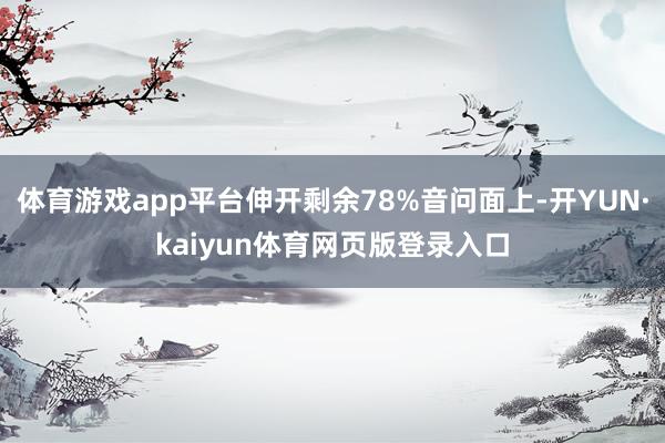 体育游戏app平台伸开剩余78%音问面上-开YUN·kaiyun体育网页版登录入口