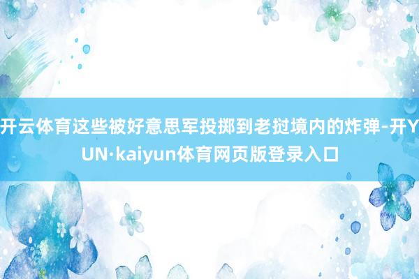 开云体育这些被好意思军投掷到老挝境内的炸弹-开YUN·kaiyun体育网页版登录入口