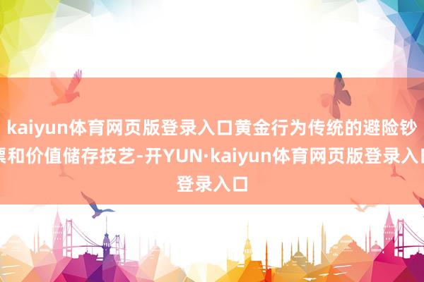 kaiyun体育网页版登录入口黄金行为传统的避险钞票和价值储存技艺-开YUN·kaiyun体育网页版登录入口